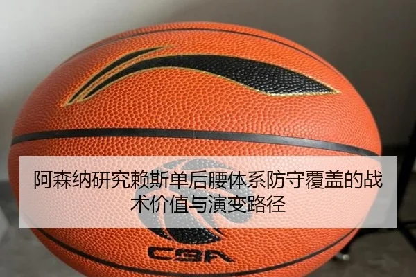阿森纳研究赖斯单后腰体系防守覆盖的战术价值与演变路径